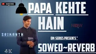 SRIKANTH: PAPA KEHTE HAIN LO-FI (Song) | [ SOWED+REVERB ] REMIX VERSION OM-SERIES PRESENTS |