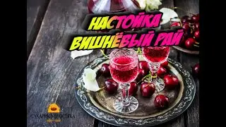 НАСТОЙКА-ВИШНЁВЫЙ РАЙ!ОЧЕНЬ ВКУСНО!