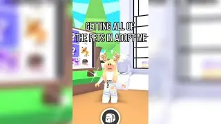 GETTING ALL OF THE PETS IN ADOPT ME PART ONE