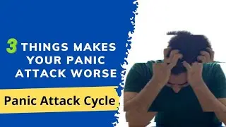 3 things makes your Panic Attack worse  |  Panic Attack Cycle.