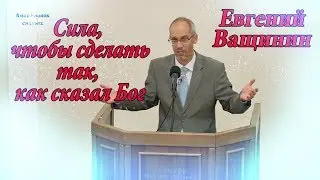 Сила, чтобы сделать как сказал Бог | Евгений Ващинин