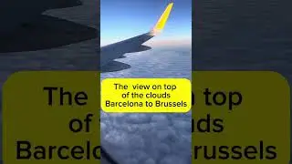 My view on top of the clouds | Barcelona to Brussels