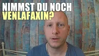 Nimmst du noch Venlafaxin? Meinung & Erfahrung