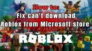 How To Fix Can't Download Roblox From Microsoft Store - Full Guide