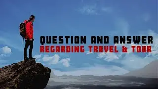 Question That People Ask The Most Regarding Travel And Tour