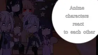 Anime characters react to each other/Gacha Club|By 𝕷𝖎𝖌𝖍𝖙𝕺𝖗𝖈𝖍𝖊𝖘𝖙𝖗𝖆꧁𝑩𝑨𝑻𝑫𝑹꧂\Enjoy