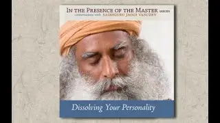 Dissolving your personality | Sadhguru | Full DVD