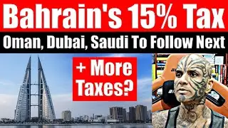 Bahrain 15% Tax Confirmed! More Taxes To Follow? Will More Arab States Adopt New Taxes? Video 7789