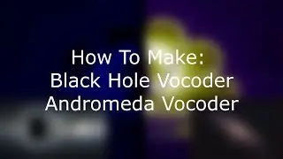 How To Make Black Hole Vocoder And Andromeda Vocoder