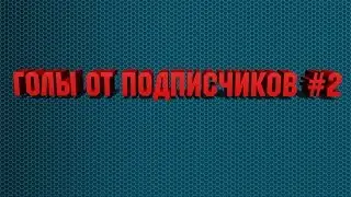 ULPES PATCH 2017 | Голы от подписчиков #2 |