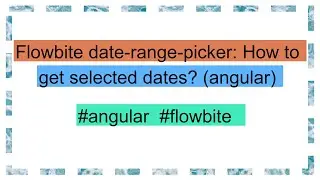 Flowbite date-range-picker: How to get selected dates? (angular)