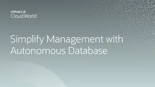 Oracle Autonomous Database: simplify your database management | CloudWorld 2022