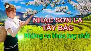 Nhạc Sơn La Tây Bắc - Top 10 Ca Khúc Hay Nhất | Nhạc Dân Tộc Việt Nam