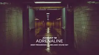 Johnny M - Adrenaline | 2022 Deep Progressive & Melodic House Set