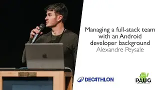 Managing a full stack team with an Android developer background - Alexandre Peysale