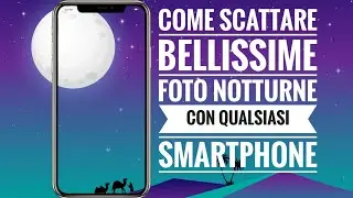 Come scattare bellissime foto notturne con qualsiasi smartphone