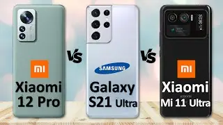 Xiaomi 12 Pro VS Samsung Galaxy S21 Ultra VS Xiaomi Mi 11 Ultra