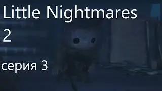 Little Nightmares 2 серия 3 это невозможно