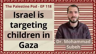 Ep. 118 - Medical Mission to Gaza with Dr. Mohammad Subeh