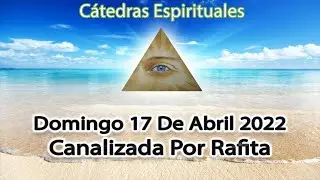 🔯 Cátedra Domingo 17 de Abril del 2022 - Canalización Por Rafita 🙏😇 Cátedras Espirituales 🔯
