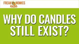 643. Why Do Candles Still Exist? | Freakonomics Radio