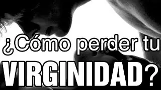 👫Tutorial: ¿Cómo PERDER tu VIRGINIDAD? | Lo que debes saber antes de la PRIMERA VEZ