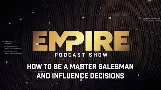 How to Be a Master Salesman and Influence Decisions | Empire Podcast Show