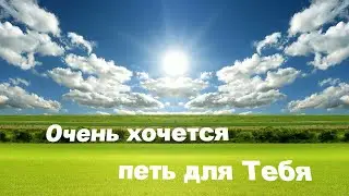 Очень хочется петь для Тебя - cтарые Христианские песни