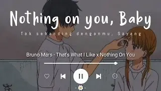 Nothing On You x That's What I Like - Bruno Mars 'TikTok Mashup' (Lirik Terjemahan)