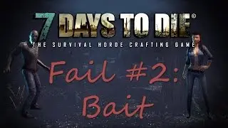 7 Days To Die - Fail #2: Bait