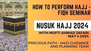 Hajj 2024 - How to perform Hajj Step by Step - Fiqh Seminar with Mufti Ahmad Jafari   Precious Path