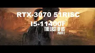 RTX-3070 51-RISC + I5-11400F - The Last of Us Part I