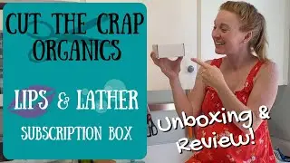 Cut The Crap Organics Subscription- UNBOXING and Review!  (Lips & Lather)