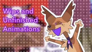 Wips and Unfinished Animations