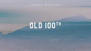 Old 100th (Official Audio Video) | Celtic Worship