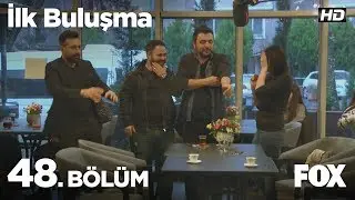 İlk Buluşma 48. Bölüm