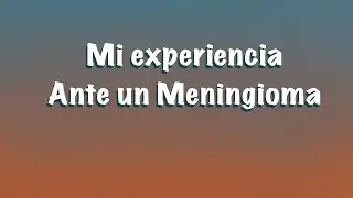 Mi experiencia con un Meningioma