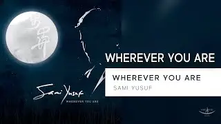 Sami Yusuf - Wherever You Are (Lyric Video) 