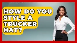 How Do You Style A Trucker Hat? - Big Truck Lovers