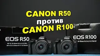 Обзор Canon R50 vs Canon R100 - для ФОТО и ВИДЕО