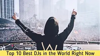 Top 10 Best DJs in the World Right Now