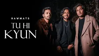 Tu Hi Kyun - Rawmats