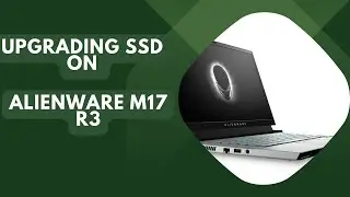 How to Upgrade SSD on Alienware M17 R3