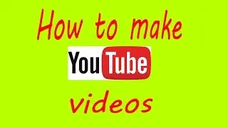 How to make Youtube videos.