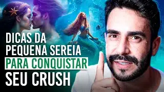 Dicas da PEQUENA SEREIA para CONQUISTAR seu CRUSH!