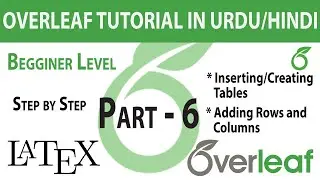 Part - 6 | Inserting/Creating Tables | Columns and Rows in Overleaf/Latex