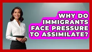 Why Do Immigrants Face Pressure To Assimilate? - Demographic Data Answers