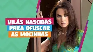 Vilãs nascidas para ofuscar as mocinhas