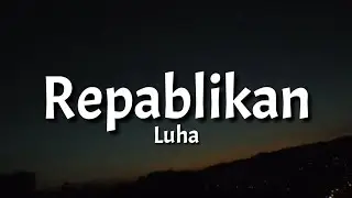 Luha - Repablikan (Lyrics) 