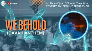 We Behold (Qavah Anthem) - Abbey Ojomu & Sunday Theophilus || CFFMINT
